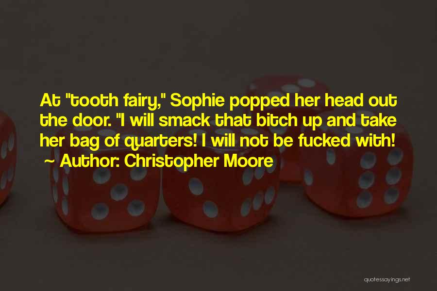 Christopher Moore Quotes: At Tooth Fairy, Sophie Popped Her Head Out The Door. I Will Smack That Bitch Up And Take Her Bag
