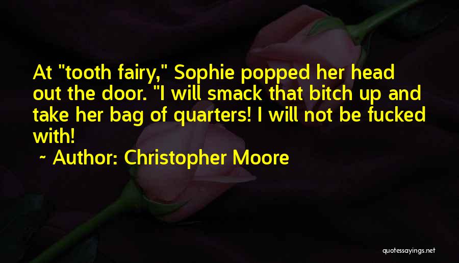 Christopher Moore Quotes: At Tooth Fairy, Sophie Popped Her Head Out The Door. I Will Smack That Bitch Up And Take Her Bag