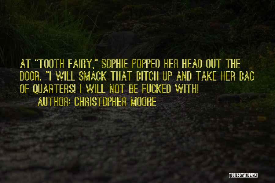 Christopher Moore Quotes: At Tooth Fairy, Sophie Popped Her Head Out The Door. I Will Smack That Bitch Up And Take Her Bag