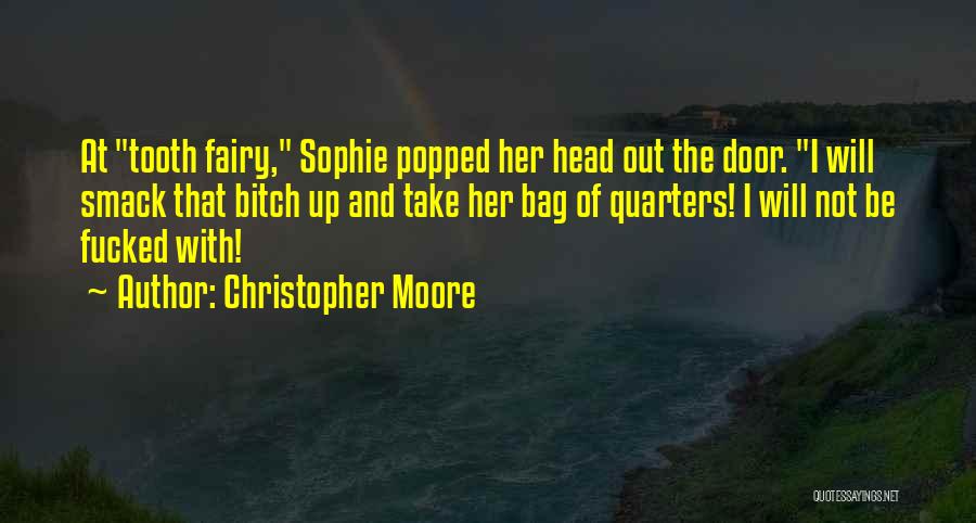 Christopher Moore Quotes: At Tooth Fairy, Sophie Popped Her Head Out The Door. I Will Smack That Bitch Up And Take Her Bag