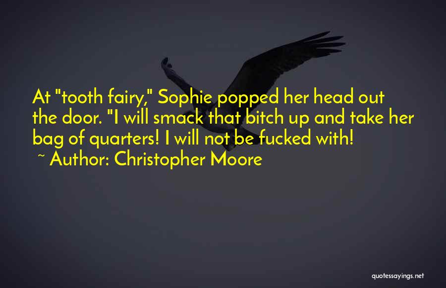 Christopher Moore Quotes: At Tooth Fairy, Sophie Popped Her Head Out The Door. I Will Smack That Bitch Up And Take Her Bag