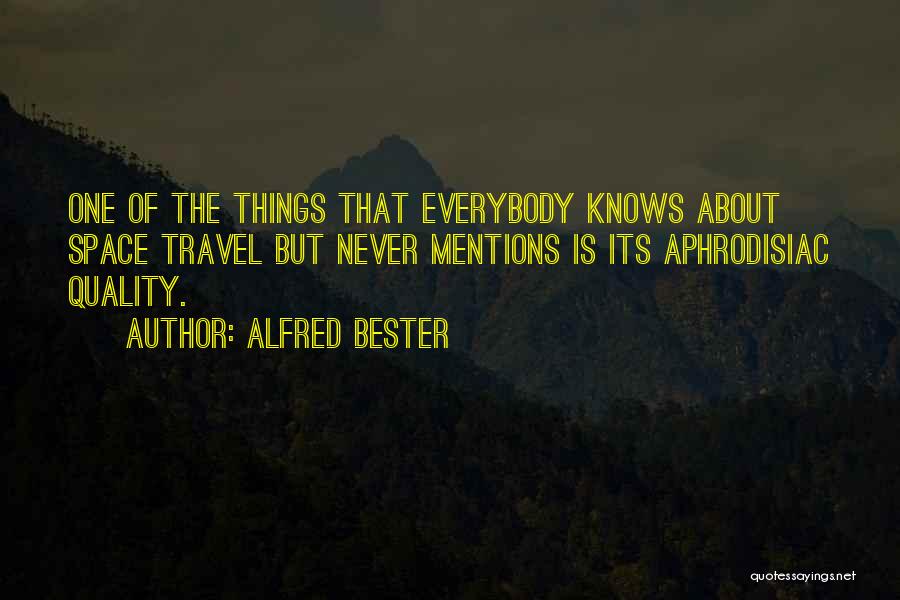 Alfred Bester Quotes: One Of The Things That Everybody Knows About Space Travel But Never Mentions Is Its Aphrodisiac Quality.