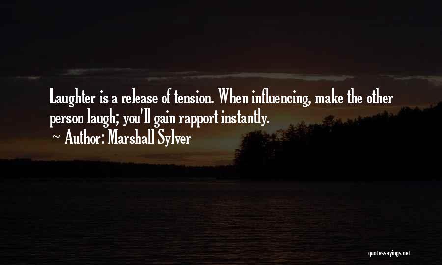 Marshall Sylver Quotes: Laughter Is A Release Of Tension. When Influencing, Make The Other Person Laugh; You'll Gain Rapport Instantly.