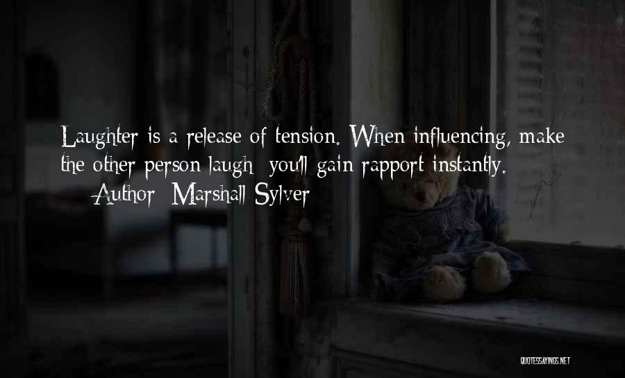 Marshall Sylver Quotes: Laughter Is A Release Of Tension. When Influencing, Make The Other Person Laugh; You'll Gain Rapport Instantly.