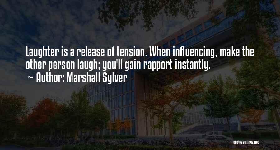 Marshall Sylver Quotes: Laughter Is A Release Of Tension. When Influencing, Make The Other Person Laugh; You'll Gain Rapport Instantly.