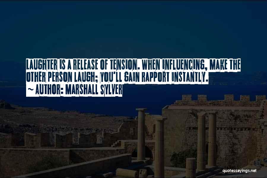 Marshall Sylver Quotes: Laughter Is A Release Of Tension. When Influencing, Make The Other Person Laugh; You'll Gain Rapport Instantly.