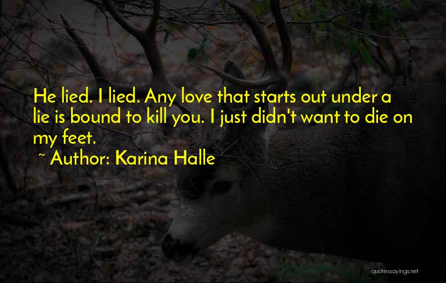 Karina Halle Quotes: He Lied. I Lied. Any Love That Starts Out Under A Lie Is Bound To Kill You. I Just Didn't