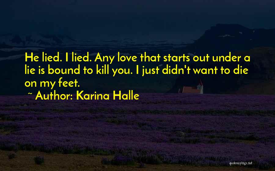 Karina Halle Quotes: He Lied. I Lied. Any Love That Starts Out Under A Lie Is Bound To Kill You. I Just Didn't