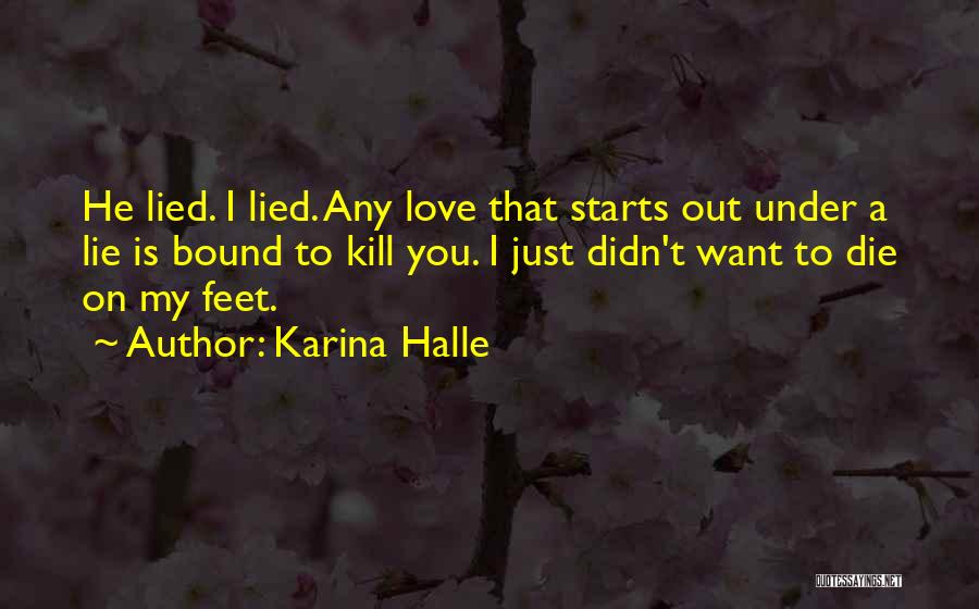 Karina Halle Quotes: He Lied. I Lied. Any Love That Starts Out Under A Lie Is Bound To Kill You. I Just Didn't