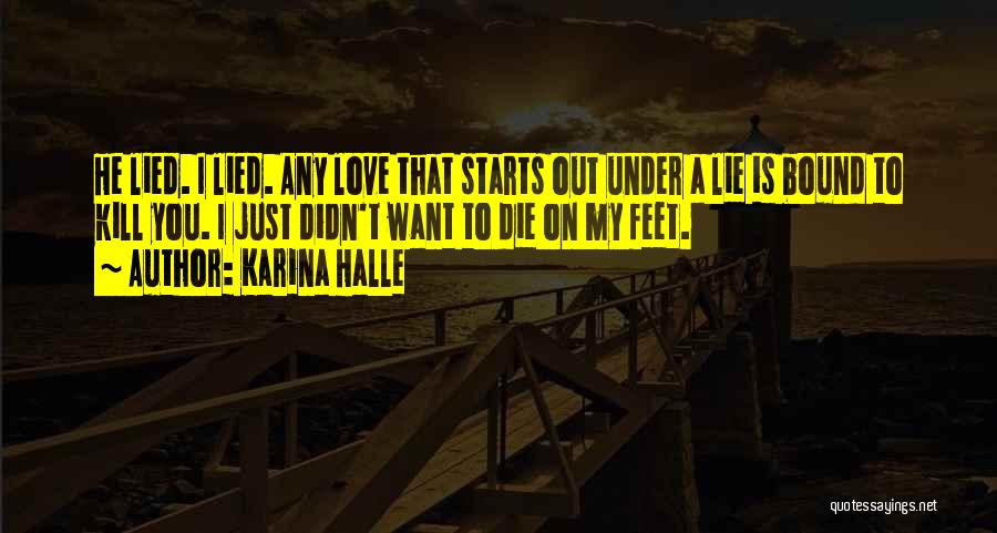 Karina Halle Quotes: He Lied. I Lied. Any Love That Starts Out Under A Lie Is Bound To Kill You. I Just Didn't