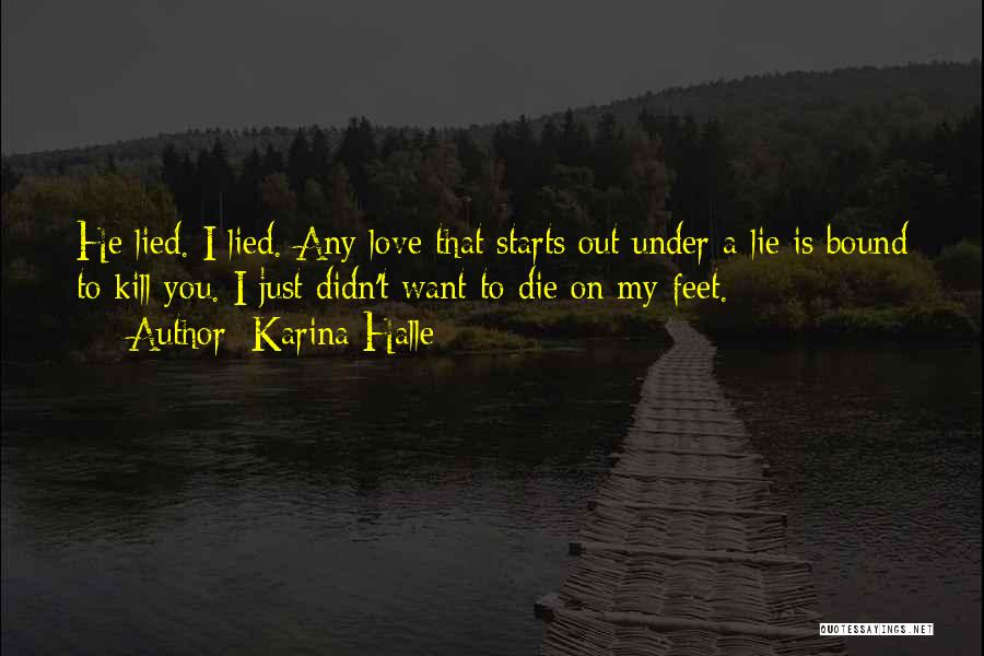 Karina Halle Quotes: He Lied. I Lied. Any Love That Starts Out Under A Lie Is Bound To Kill You. I Just Didn't