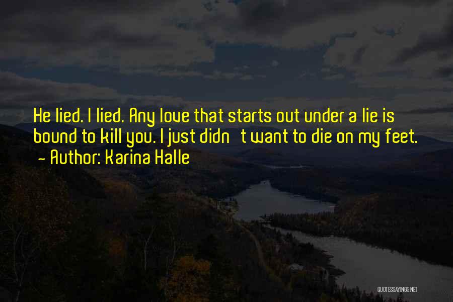 Karina Halle Quotes: He Lied. I Lied. Any Love That Starts Out Under A Lie Is Bound To Kill You. I Just Didn't