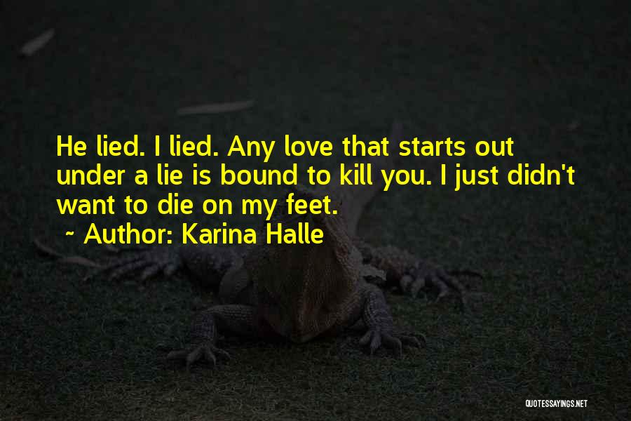 Karina Halle Quotes: He Lied. I Lied. Any Love That Starts Out Under A Lie Is Bound To Kill You. I Just Didn't