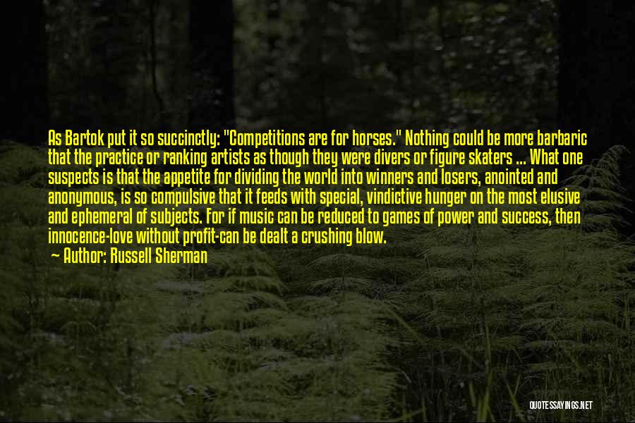 Russell Sherman Quotes: As Bartok Put It So Succinctly: Competitions Are For Horses. Nothing Could Be More Barbaric That The Practice Or Ranking