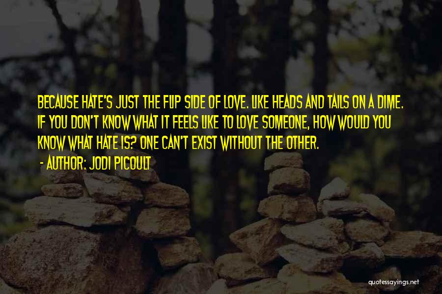 Jodi Picoult Quotes: Because Hate's Just The Flip Side Of Love. Like Heads And Tails On A Dime. If You Don't Know What