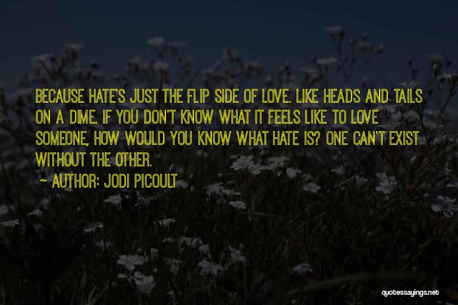 Jodi Picoult Quotes: Because Hate's Just The Flip Side Of Love. Like Heads And Tails On A Dime. If You Don't Know What