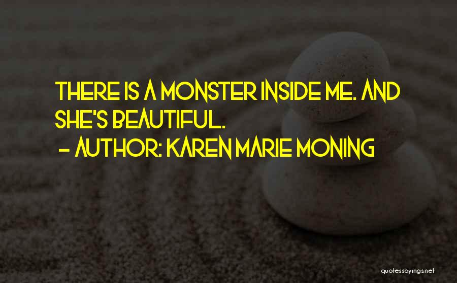 Karen Marie Moning Quotes: There Is A Monster Inside Me. And She's Beautiful.