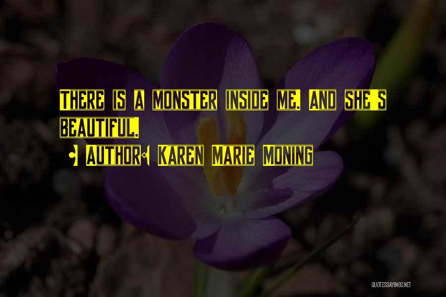Karen Marie Moning Quotes: There Is A Monster Inside Me. And She's Beautiful.