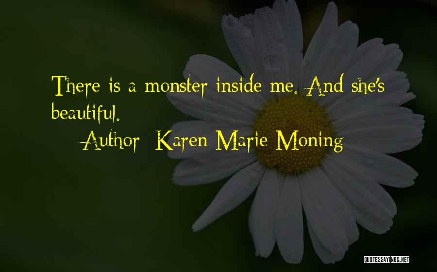 Karen Marie Moning Quotes: There Is A Monster Inside Me. And She's Beautiful.