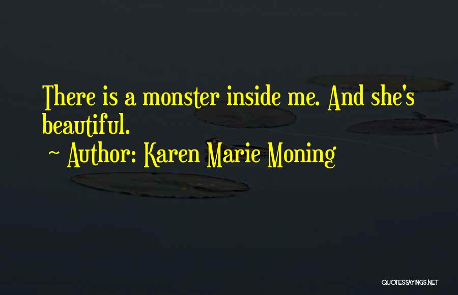 Karen Marie Moning Quotes: There Is A Monster Inside Me. And She's Beautiful.