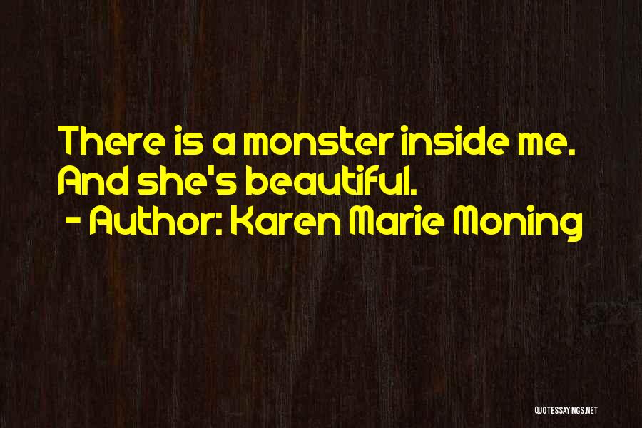 Karen Marie Moning Quotes: There Is A Monster Inside Me. And She's Beautiful.