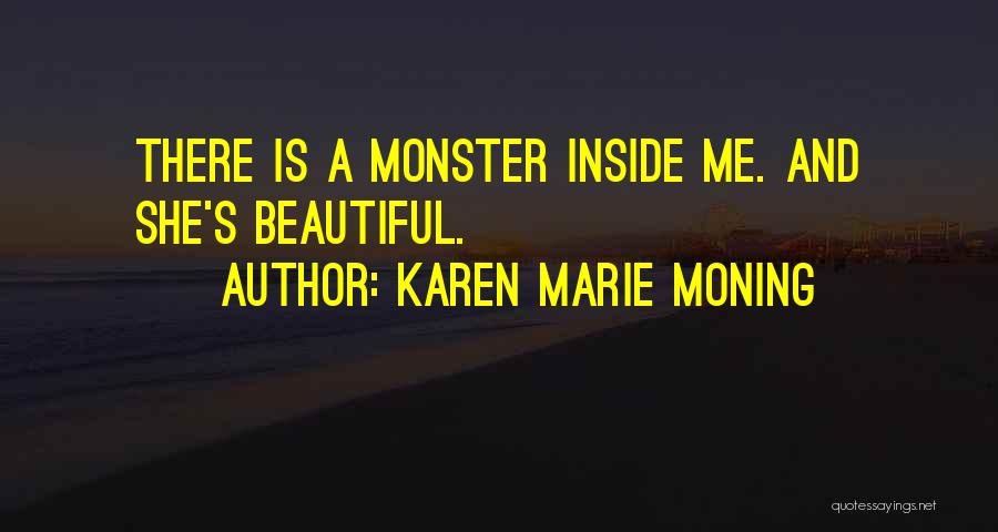 Karen Marie Moning Quotes: There Is A Monster Inside Me. And She's Beautiful.