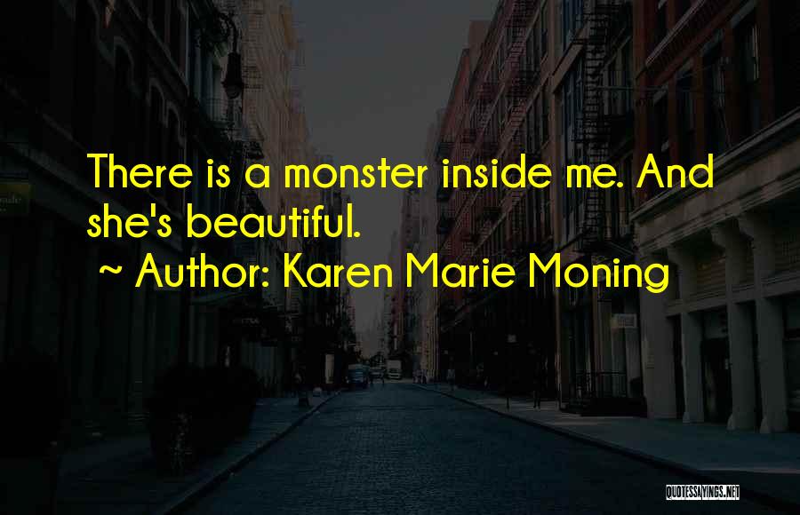 Karen Marie Moning Quotes: There Is A Monster Inside Me. And She's Beautiful.