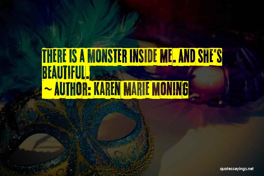 Karen Marie Moning Quotes: There Is A Monster Inside Me. And She's Beautiful.