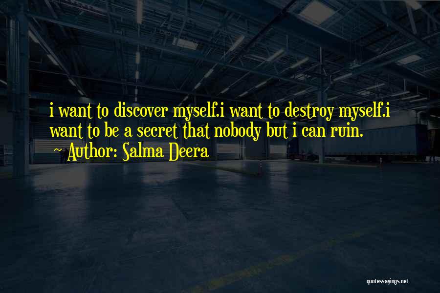 Salma Deera Quotes: I Want To Discover Myself.i Want To Destroy Myself.i Want To Be A Secret That Nobody But I Can Ruin.