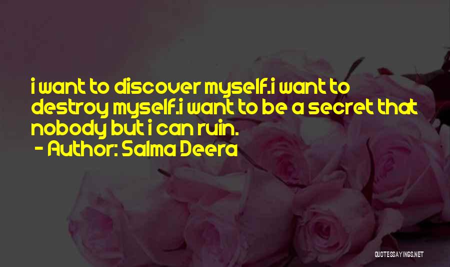 Salma Deera Quotes: I Want To Discover Myself.i Want To Destroy Myself.i Want To Be A Secret That Nobody But I Can Ruin.