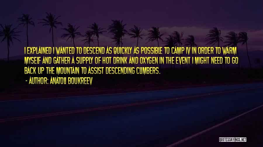 Anatoli Boukreev Quotes: I Explained I Wanted To Descend As Quickly As Possible To Camp Iv In Order To Warm Myself And Gather