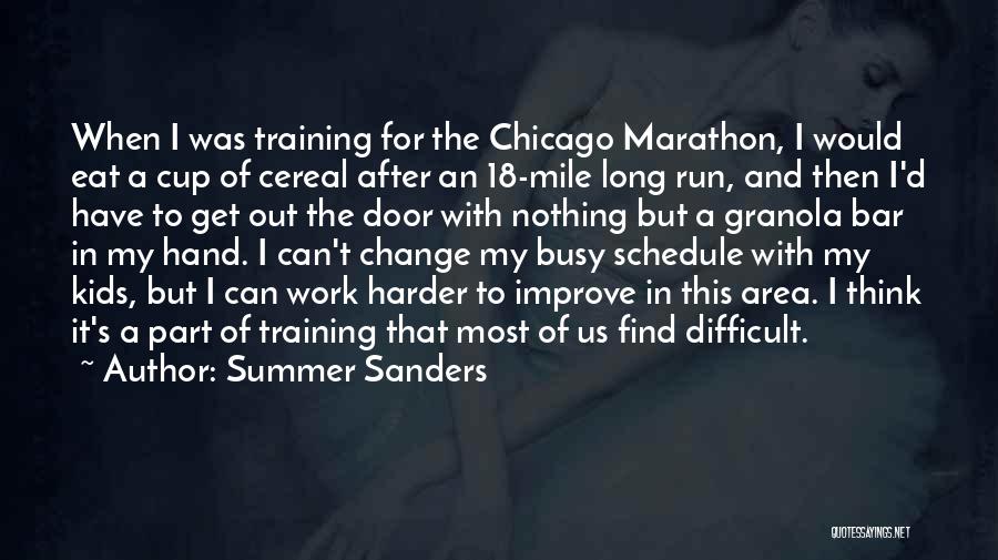 Summer Sanders Quotes: When I Was Training For The Chicago Marathon, I Would Eat A Cup Of Cereal After An 18-mile Long Run,