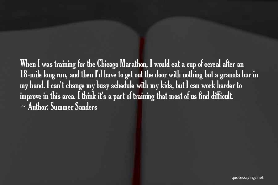 Summer Sanders Quotes: When I Was Training For The Chicago Marathon, I Would Eat A Cup Of Cereal After An 18-mile Long Run,