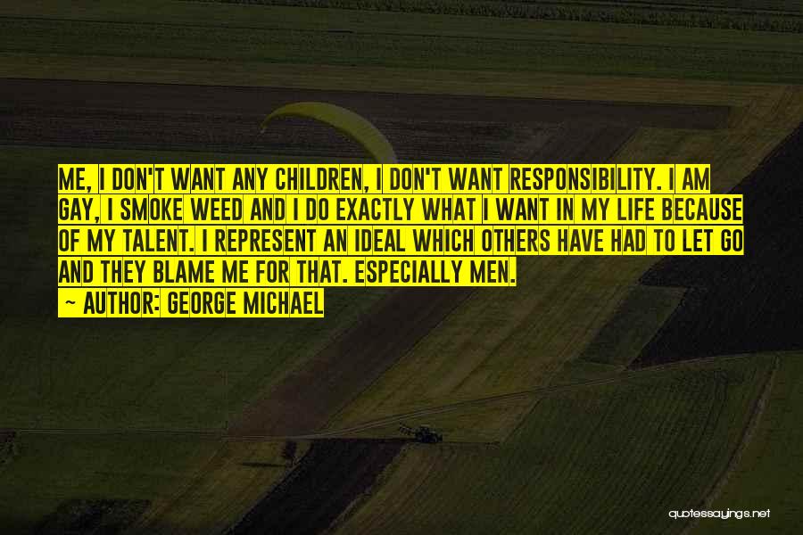 George Michael Quotes: Me, I Don't Want Any Children, I Don't Want Responsibility. I Am Gay, I Smoke Weed And I Do Exactly