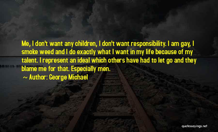 George Michael Quotes: Me, I Don't Want Any Children, I Don't Want Responsibility. I Am Gay, I Smoke Weed And I Do Exactly