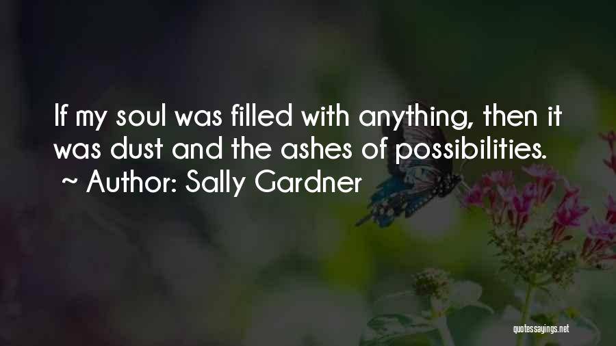 Sally Gardner Quotes: If My Soul Was Filled With Anything, Then It Was Dust And The Ashes Of Possibilities.