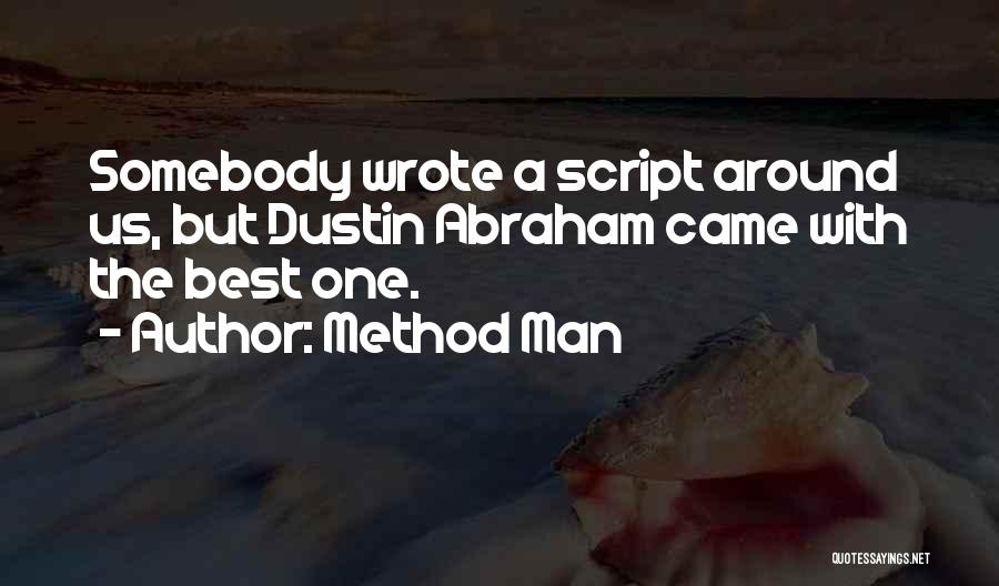 Method Man Quotes: Somebody Wrote A Script Around Us, But Dustin Abraham Came With The Best One.