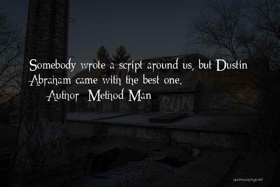 Method Man Quotes: Somebody Wrote A Script Around Us, But Dustin Abraham Came With The Best One.