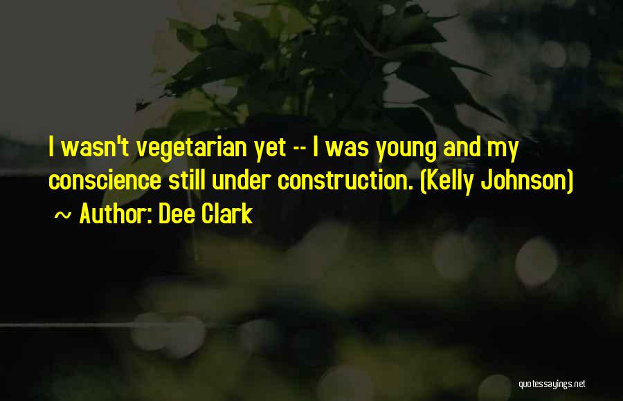 Dee Clark Quotes: I Wasn't Vegetarian Yet -- I Was Young And My Conscience Still Under Construction. (kelly Johnson)
