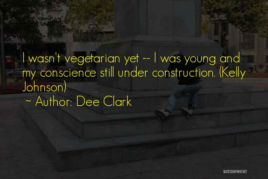 Dee Clark Quotes: I Wasn't Vegetarian Yet -- I Was Young And My Conscience Still Under Construction. (kelly Johnson)