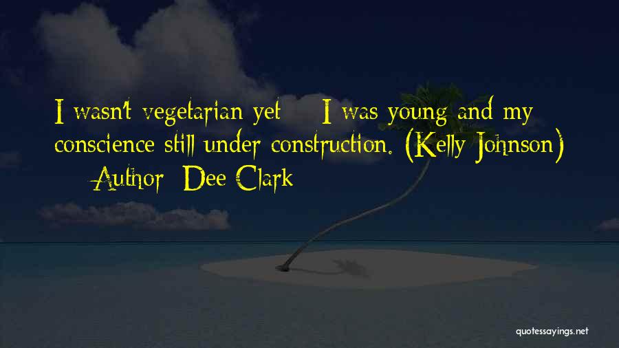 Dee Clark Quotes: I Wasn't Vegetarian Yet -- I Was Young And My Conscience Still Under Construction. (kelly Johnson)