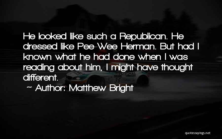 Matthew Bright Quotes: He Looked Like Such A Republican. He Dressed Like Pee-wee Herman. But Had I Known What He Had Done When