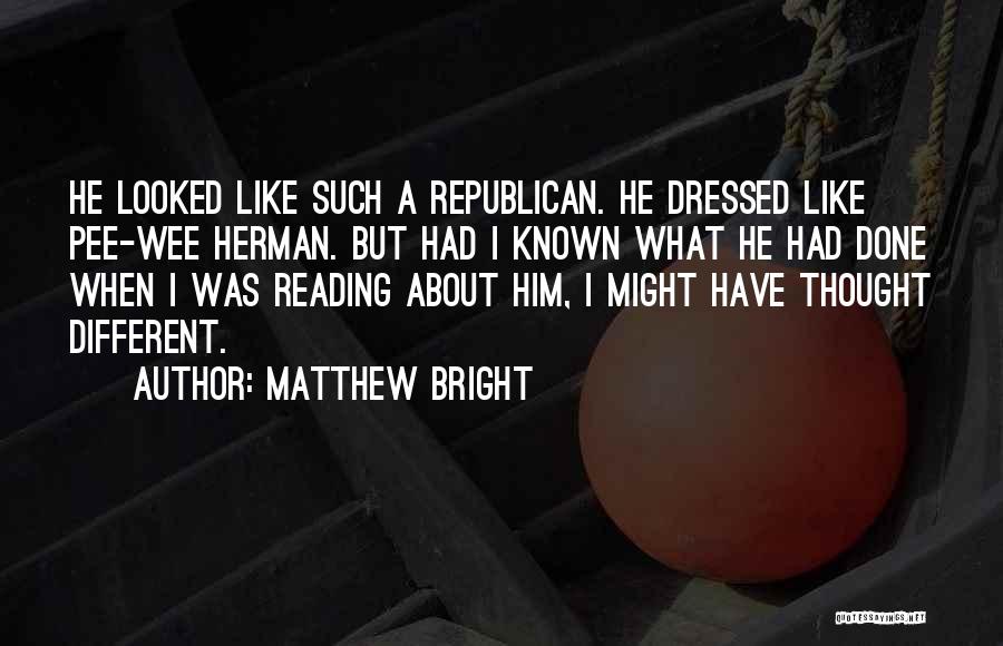Matthew Bright Quotes: He Looked Like Such A Republican. He Dressed Like Pee-wee Herman. But Had I Known What He Had Done When