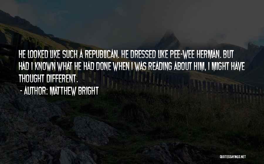 Matthew Bright Quotes: He Looked Like Such A Republican. He Dressed Like Pee-wee Herman. But Had I Known What He Had Done When