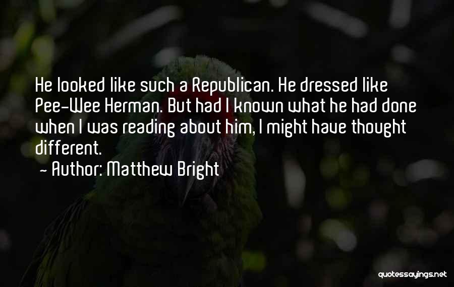 Matthew Bright Quotes: He Looked Like Such A Republican. He Dressed Like Pee-wee Herman. But Had I Known What He Had Done When