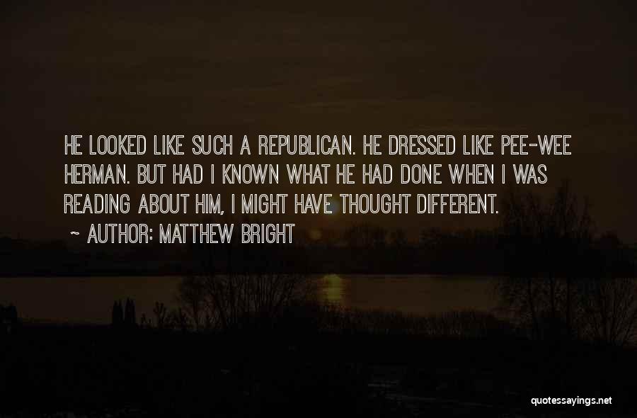 Matthew Bright Quotes: He Looked Like Such A Republican. He Dressed Like Pee-wee Herman. But Had I Known What He Had Done When