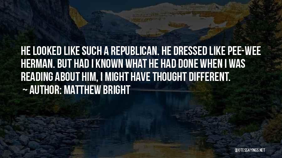 Matthew Bright Quotes: He Looked Like Such A Republican. He Dressed Like Pee-wee Herman. But Had I Known What He Had Done When