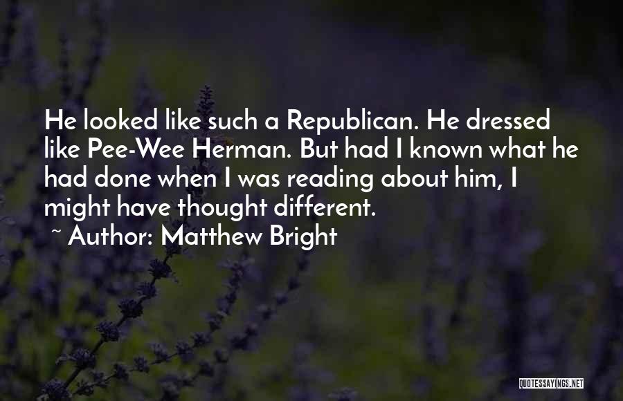 Matthew Bright Quotes: He Looked Like Such A Republican. He Dressed Like Pee-wee Herman. But Had I Known What He Had Done When