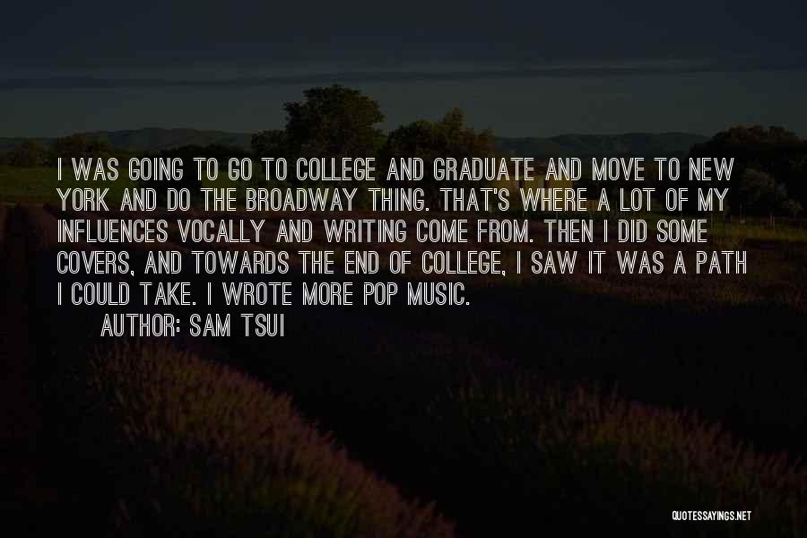 Sam Tsui Quotes: I Was Going To Go To College And Graduate And Move To New York And Do The Broadway Thing. That's