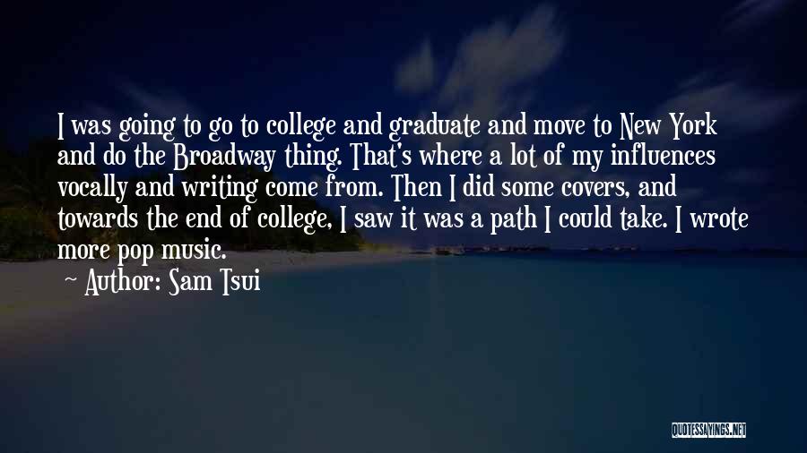 Sam Tsui Quotes: I Was Going To Go To College And Graduate And Move To New York And Do The Broadway Thing. That's